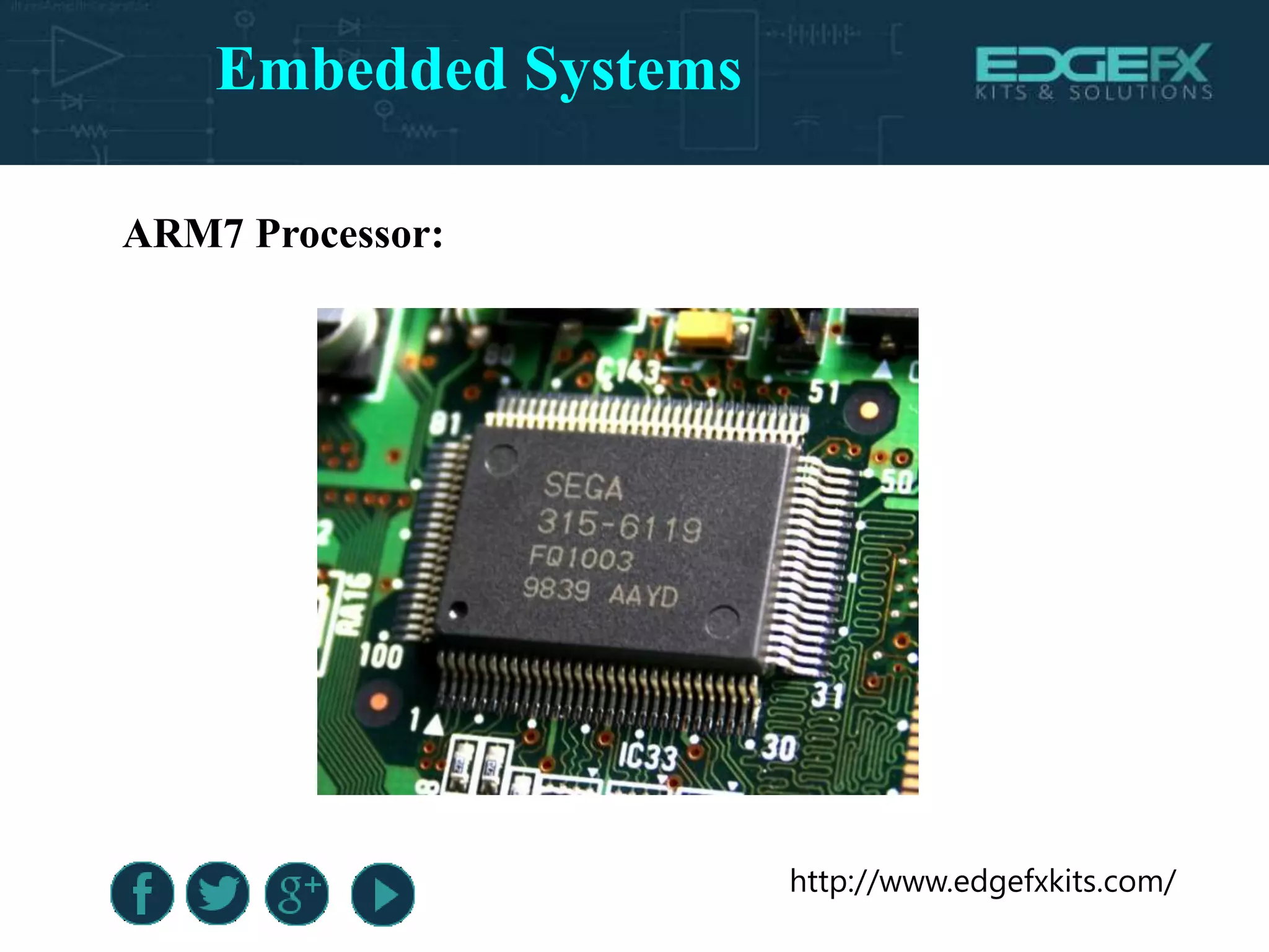http://www.edgefxkits.com/
Embedded Systems
ARM7 Processor:
 