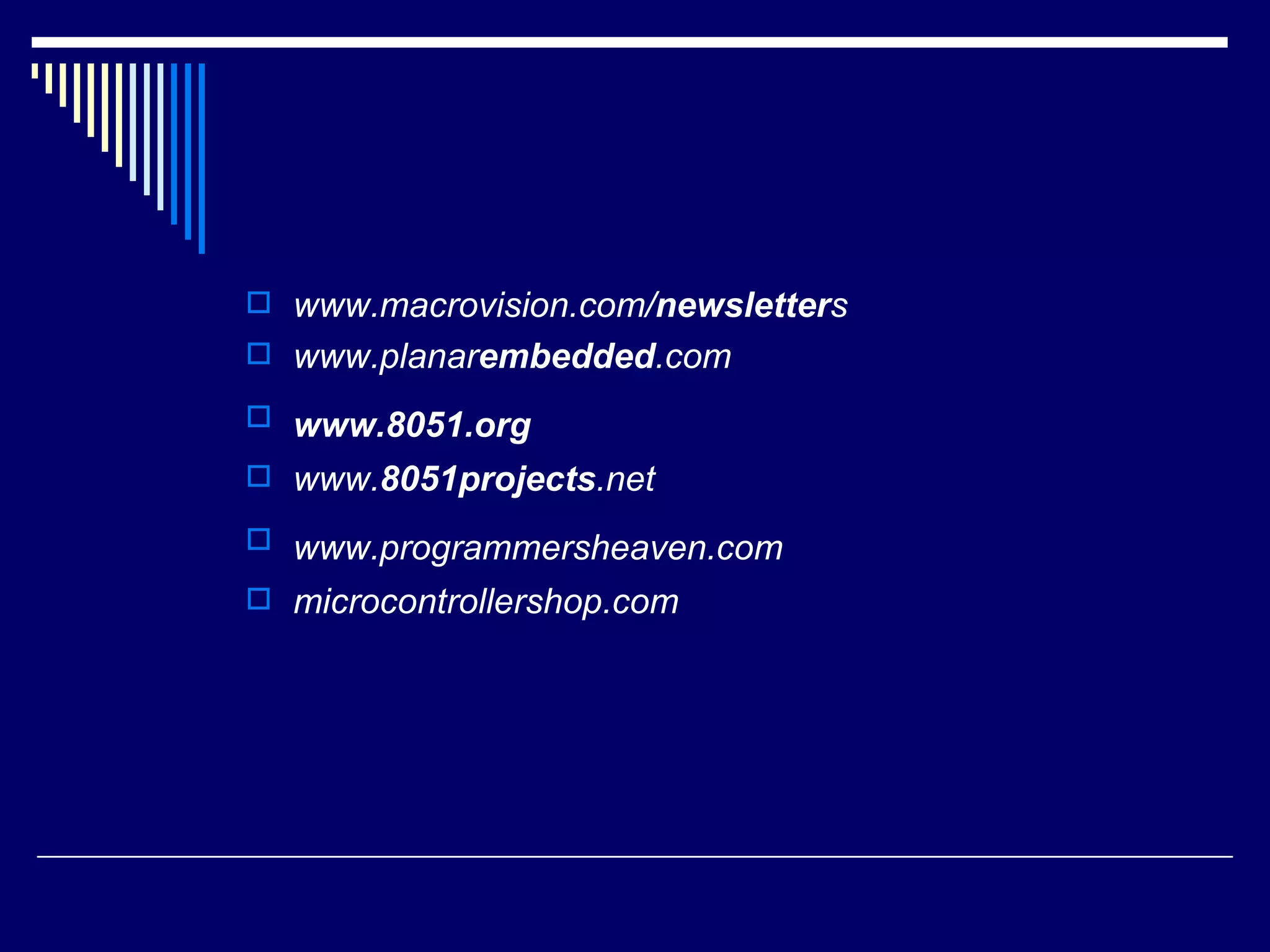 www.macrovision.com/newsletters
 www.planarembedded.com
 www.8051.org
 www.8051projects.net
 www.programmersheaven.com
 microcontrollershop.com
 