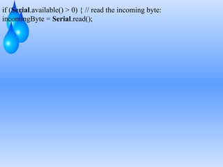 if (Serial.available() > 0) { // read the incoming byte:
incomingByte = Serial.read();
 