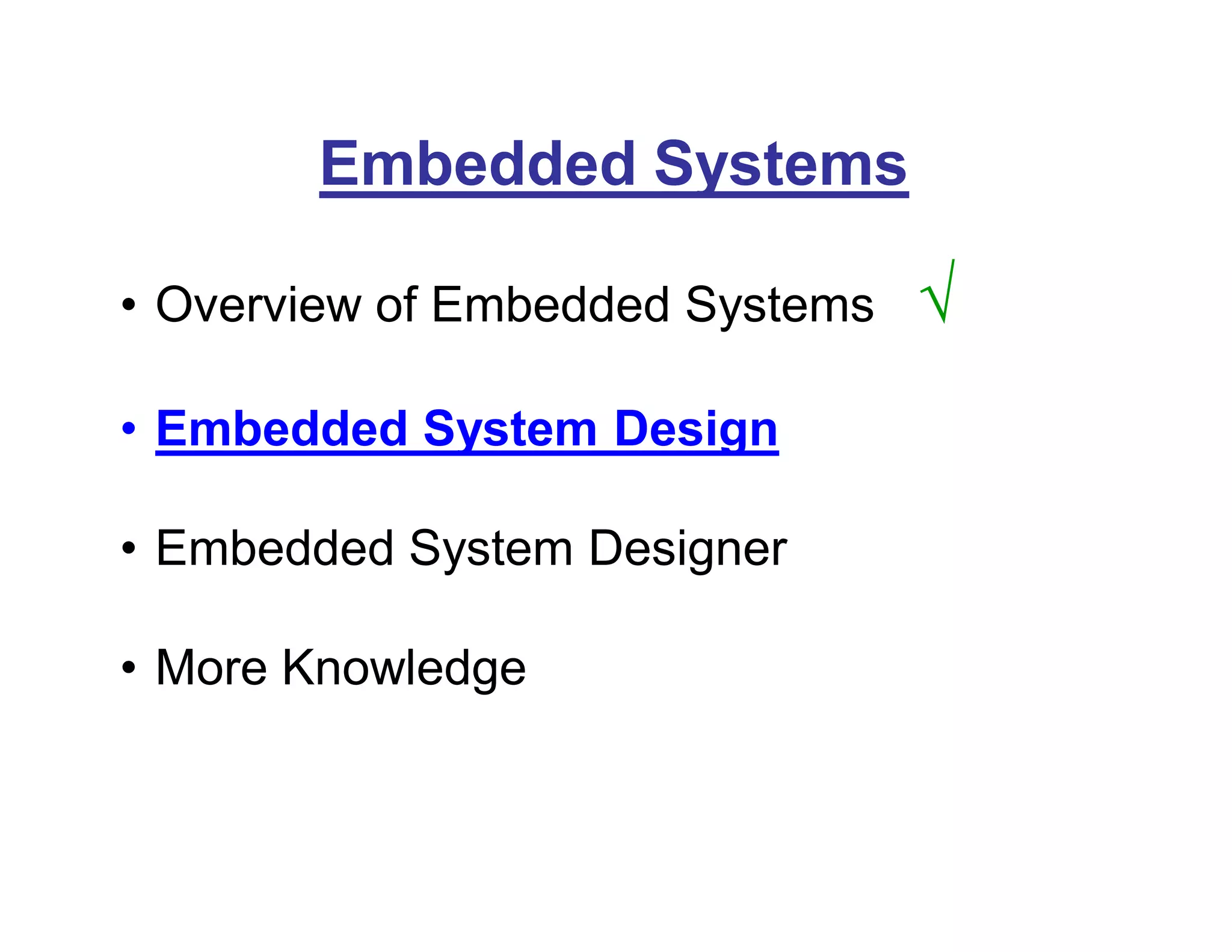 Embedded Systems
• Overview of Embedded Systems √
• Embedded System Design
• Embedded System Designer
• More Knowledge
 