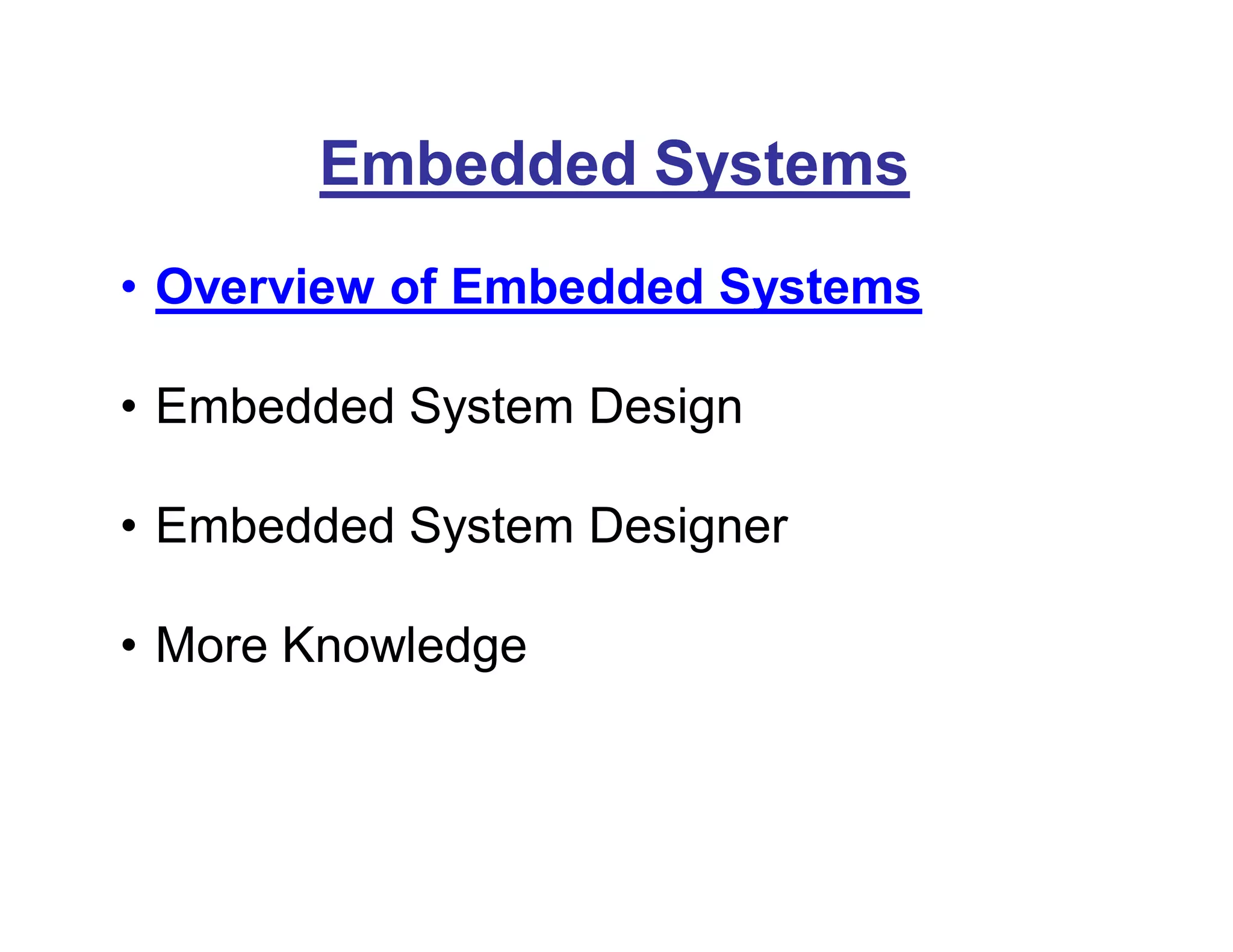 Embedded Systems
• Overview of Embedded Systems
• Embedded System Design
• Embedded System Designer
• More Knowledge
 