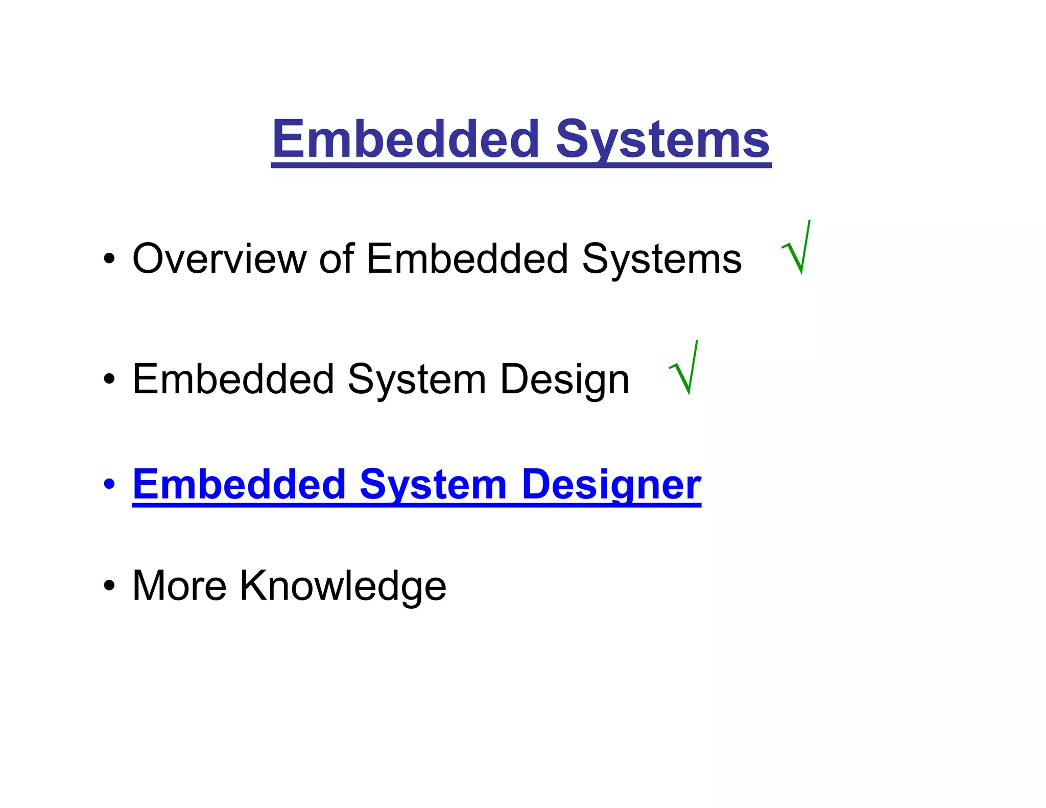 Embedded Systems
• Overview of Embedded Systems √
• Embedded System Design √
• Embedded System Designer
• More Knowledge
 