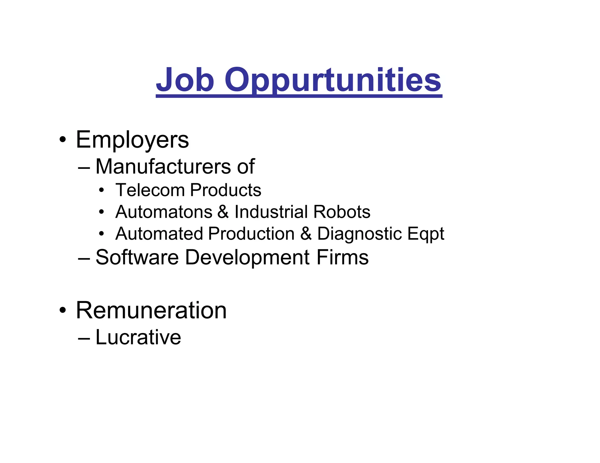 Job Oppurtunities
• Employers
– Manufacturers of
• Telecom Products
• Automatons & Industrial Robots
• Automated Production & Diagnostic Eqpt
– Software Development Firms
• Remuneration
– Lucrative
 