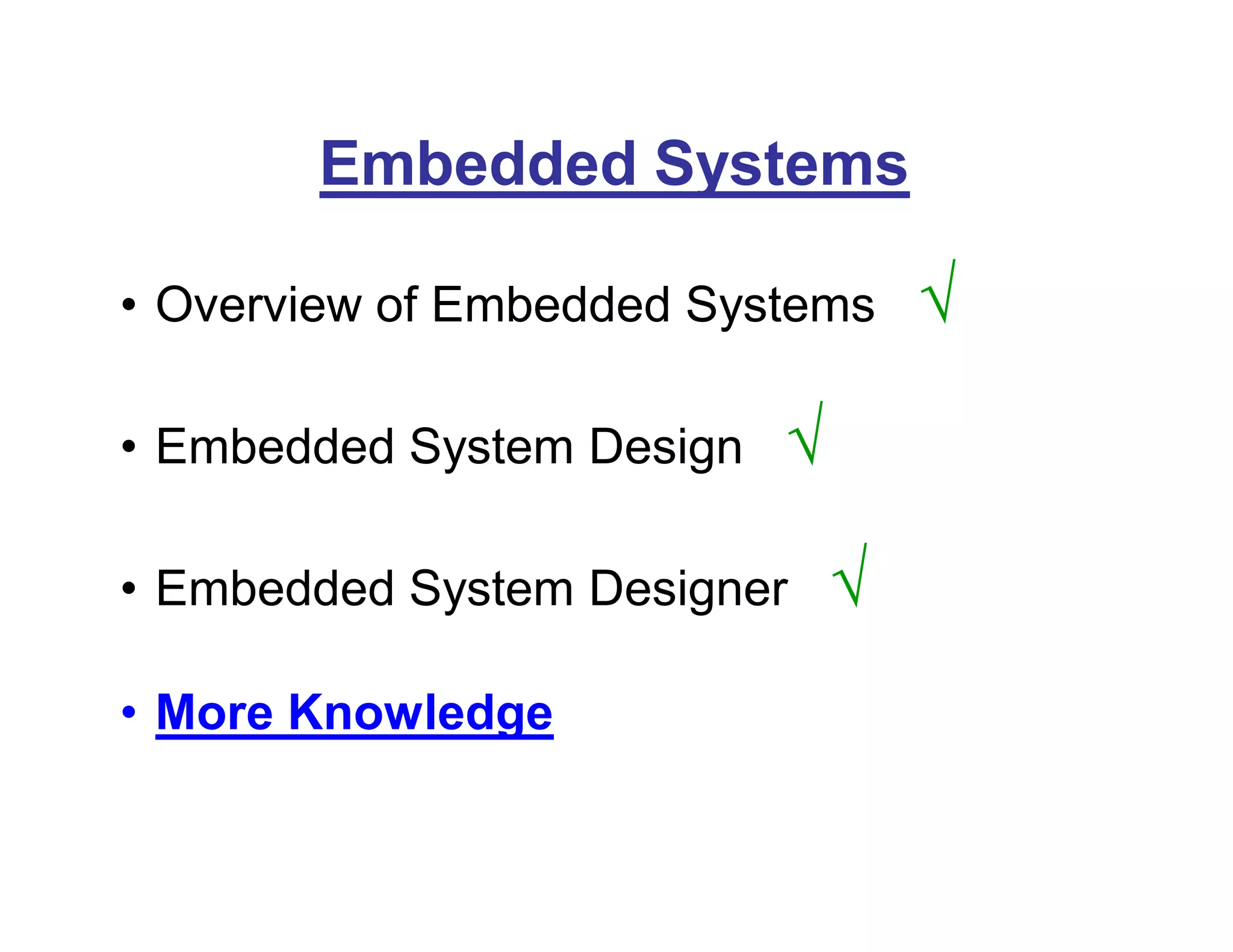 Embedded Systems
• Overview of Embedded Systems √
• Embedded System Design √
• Embedded System Designer √
• More Knowledge
 