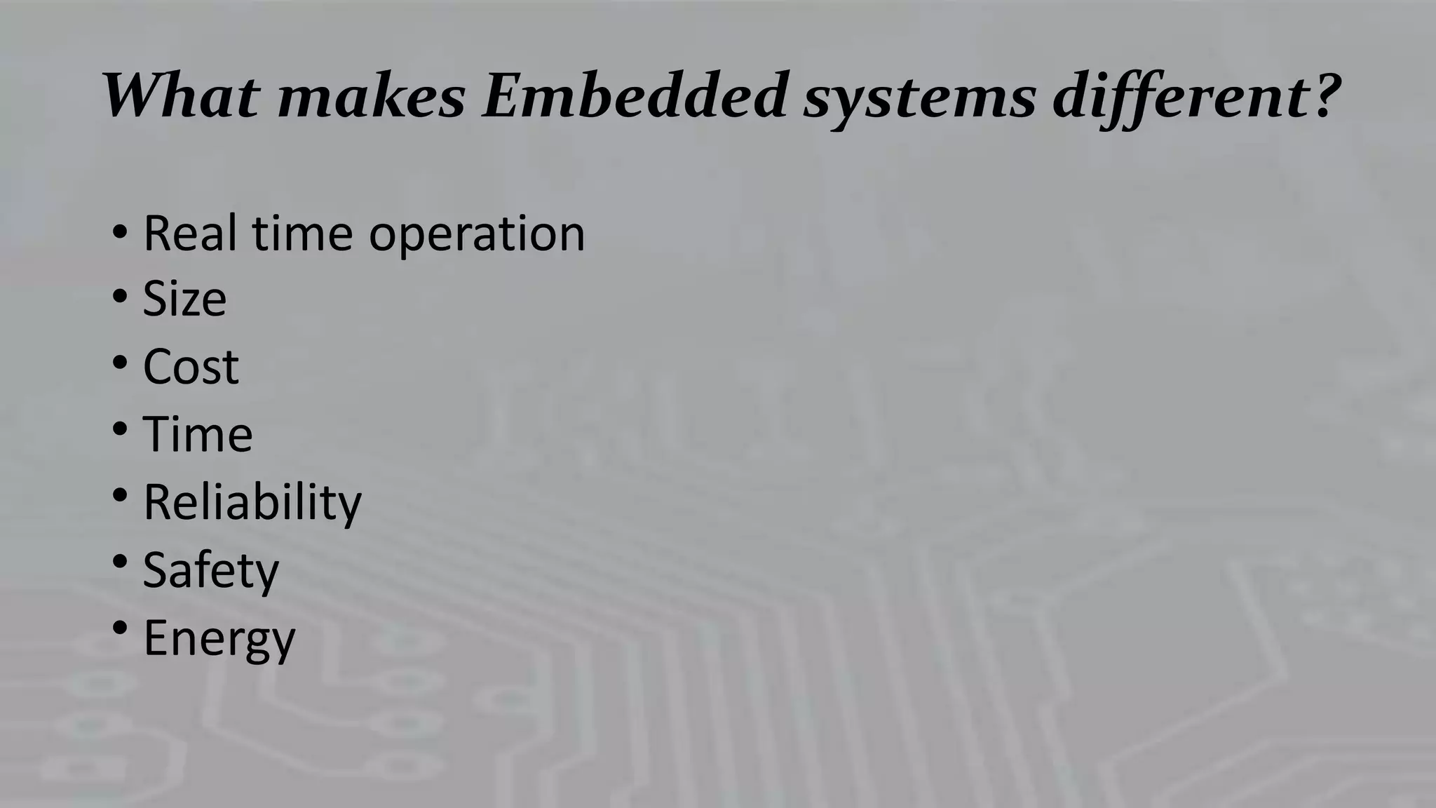 What makes Embedded systems different?
•
•
•
•
•
•
•
Real time
Size
Cost
Time
Reliability
Safety
Energy
operation