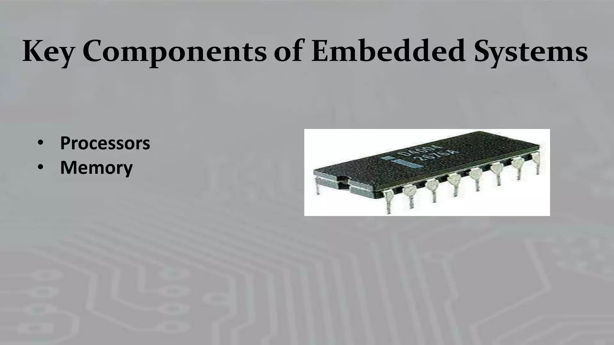 Key Components of Embedded Systems
• Processors
• Memory