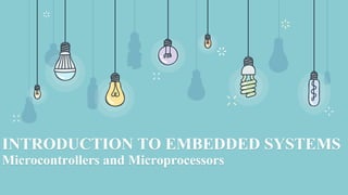 INTRODUCTION TO EMBEDDED SYSTEMS
Microcontrollers and Microprocessors
 