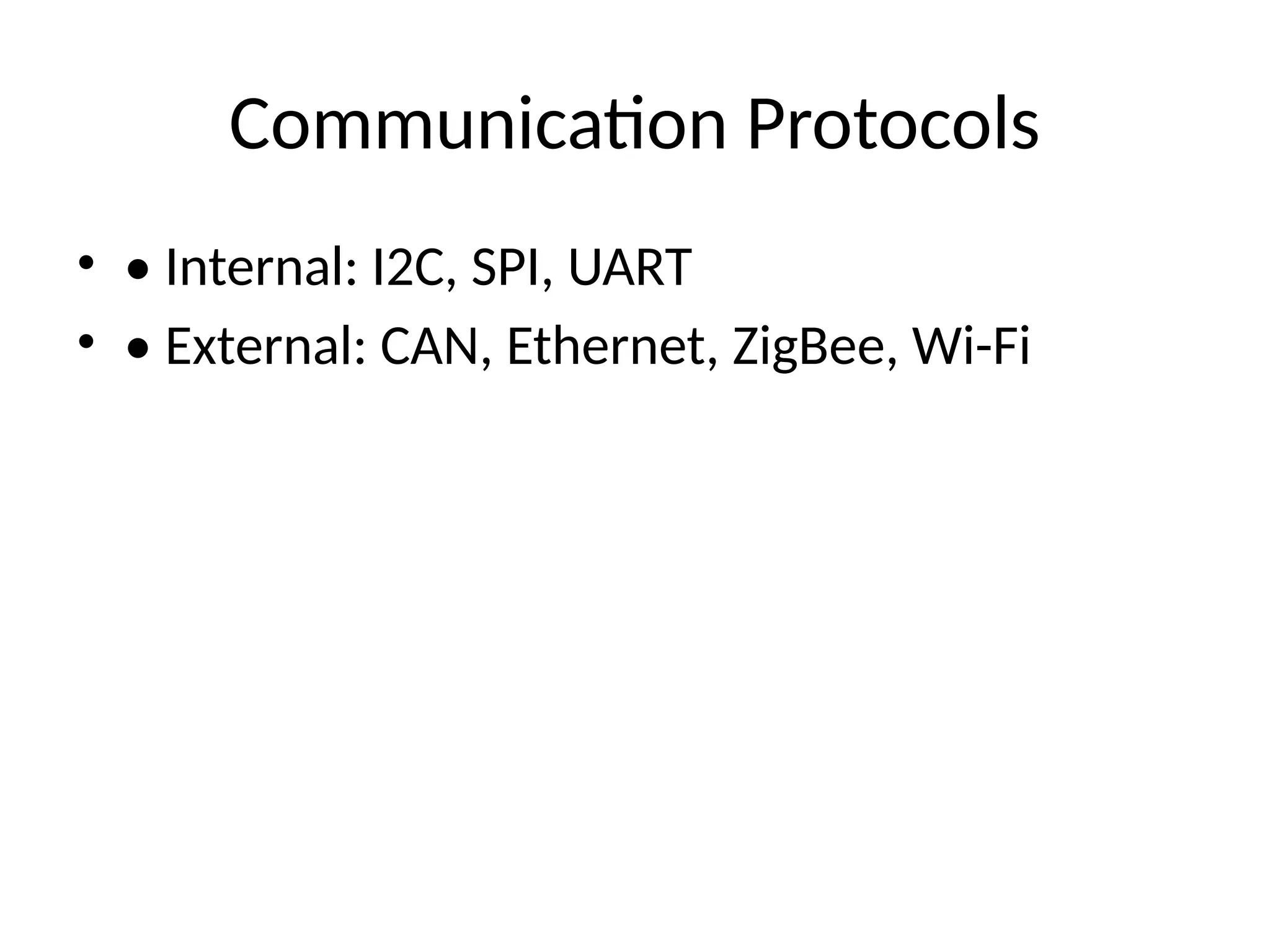 Communication Protocols
• • Internal: I2C, SPI, UART
• • External: CAN, Ethernet, ZigBee, Wi-Fi
 
