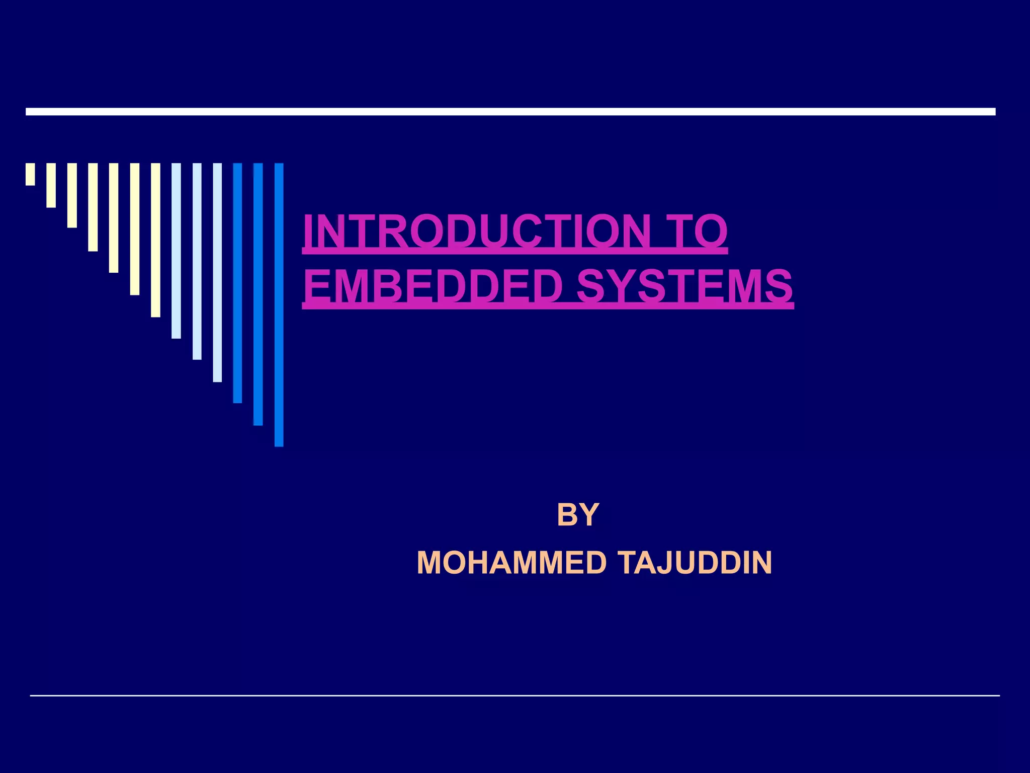 INTRODUCTION TO
EMBEDDED SYSTEMS
BY
MOHAMMED TAJUDDIN
 