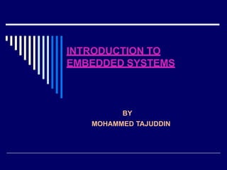 INTRODUCTION TO
EMBEDDED SYSTEMS
BY
MOHAMMED TAJUDDIN
 