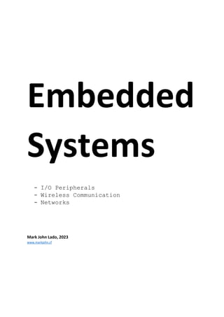 Embedded
Systems
- I/O Peripherals
- Wireless Communication
- Networks
Mark John Lado, 2023
www.markjohn.cf
 