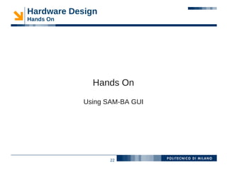 Hardware Design
Hands On




              Hands On

            Using SAM-BA GUI




                   22
 