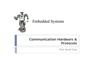 Communication Hardware &
Protocols
Prof. Anish Goel
Embedded Systems
 