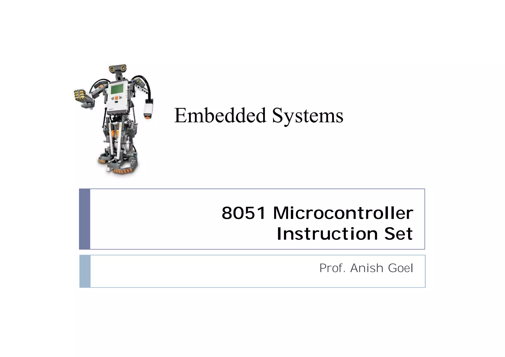 8051 Microcontroller
Instruction Set
Prof. Anish Goel
Embedded Systems
 