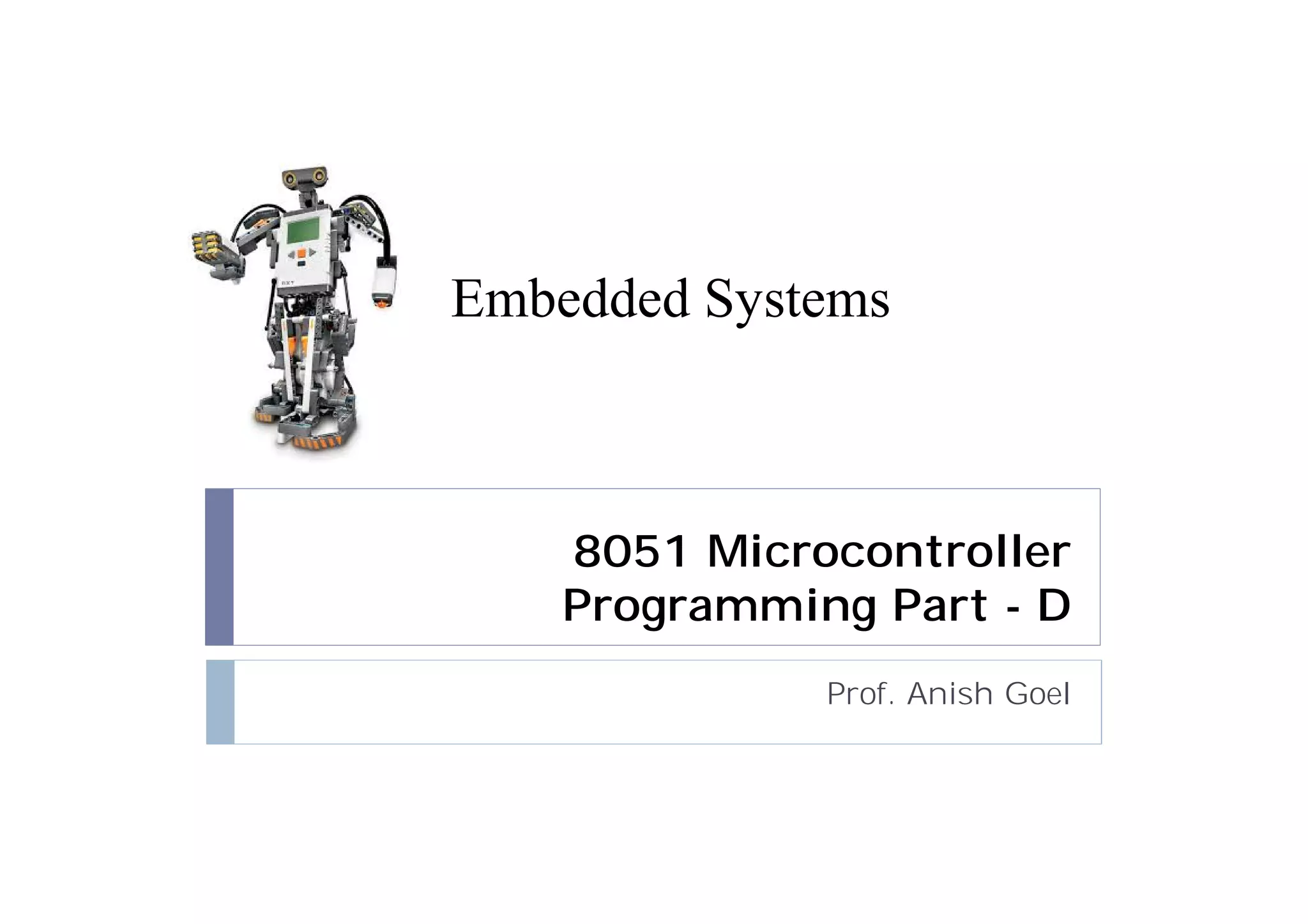 8051 Microcontroller
Programming Part - D
Prof. Anish Goel
Embedded Systems