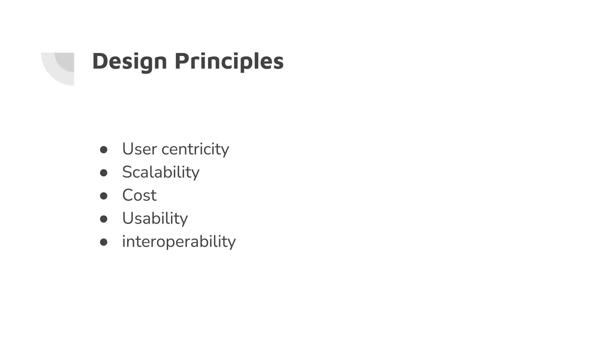 Design Principles
● User centricity
● Scalability
● Cost
● Usability
● interoperability
 