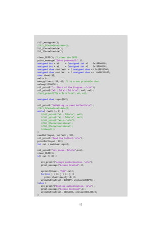 fill_encrypted();
//Xil_DCacheInvalidate();
Xil_DCacheDisable();
Xil_ICacheDisable();
clear_OLED(); // clear the OLED
print_message("Enter password2:",1);
unsigned int * a0 = (unsigned int *) 0x1BF00000;
unsigned int * a1 = (unsigned int *) 0x1BF00008;
unsigned char *buffer0 = ( unsigned char *) 0x1BF01000;
unsigned char *buffer1 = ( unsigned char *) 0x1BF01030;
char thesi[4];
*a0 = 0;
memcpy(thesi, 32, 4); // in a non printable char.
usleep(1000000);
xil_printf("-- Start of the Program --rn");
xil_printf("a0 : %d a1: %d rn", *a0, *a1);
//xil_printf("%x a %x b rn", a0, a1);
unsigned char input[16];
xil_printf("nWaiting to read buffer0rn");
//Xil_DCacheInvalidate();
while( (*a0) != 1) {
//xil_printf("a0 : %drn", *a0);
//xil_printf("a1 : %drn", *a1);
//xil_printf("wait..rn");
//Xil_DCacheInvalidate();
//Xil_DCacheInvalidate();
//sleep(1);
}
readBuf(input, buffer0 , 20);
xil_printf("Read the buffer0 rn");
printBuf(input, 20);
int ret = matches(input);
xil_printf("ret value: %drn",ret);
clear_OLED();
if( ret != 0) {
xil_printf("Accept authorization. rn");
print_message("Access Granted",1);
sprintf(thesi, "%4d",ret);
for(int j = 0; j < 4; j++)
print_char(thesi[j],2,j);
writeBuf(buffer1, ACCEPT, strlen(ACCEPT));
}else {
xil_printf("Decline authorization. rn");
print_message("Access Declined",1);
writeBuf(buffer1, DECLINE, strlen(DECLINE));
}
12
 