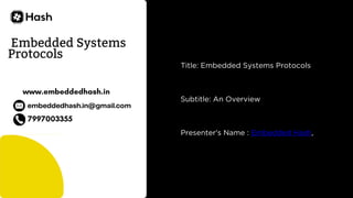 Embedded Systems
Protocols
Subtitle: An Overview
Presenter's Name : Embedded Hash,
Title: Embedded Systems Protocols
 