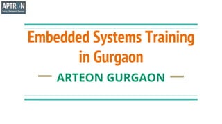 Embedded Systems Training
in Gurgaon
ARTEON GURGAON
 