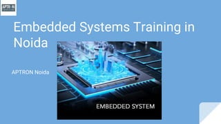 Embedded Systems Training in
Noida
APTRON Noida
 