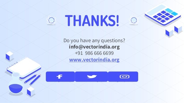 CREDITS: This presentation template was created by Slidesgo,
including icons by Flaticon, and infographics & images by Freepik
Do you have any questions?
info@vectorindia.org
+91 986 666 6699
www.vectorindia.org
THANKS!
 