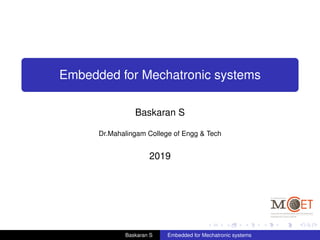Embedded for Mechatronic systems
Baskaran S
Dr.Mahalingam College of Engg & Tech
2019
Baskaran S Embedded for Mechatronic systems
 