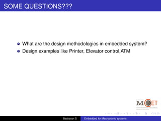 SOME QUESTIONS???
What are the design methodologies in embedded system?
Design examples like Printer, Elevator control,ATM
Baskaran S Embedded for Mechatronic systems
 