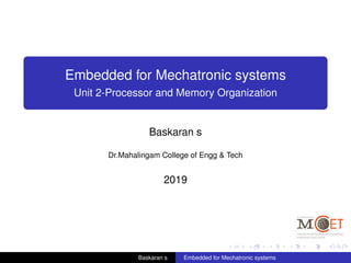 Embedded for Mechatronic systems
Unit 2-Processor and Memory Organization
Baskaran s
Dr.Mahalingam College of Engg & Tech
2019
Baskaran s Embedded for Mechatronic systems
 