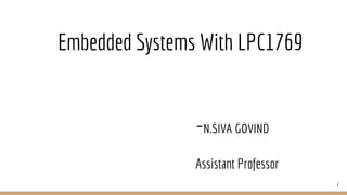 Embedded Systems With LPC1769
-N.SIVA GOVIND
Assistant Professor
1
 