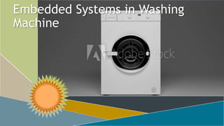 Embedded Systems in Washing
Machine
 