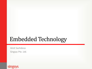 Embedded Technology
Amit Sachdeva
Singsys Pte. Ltd.

 