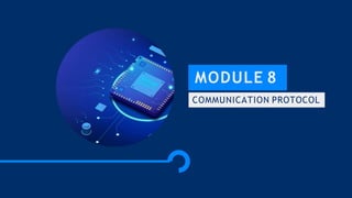 MODULE 8
COMMUNICATION PROTOCOL
 