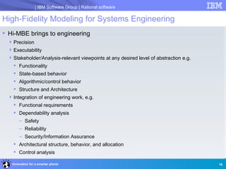 IBM Software Group | Rational software

High-Fidelity Modeling for Systems Engineering
 Hi-MBE brings to engineering
  P...