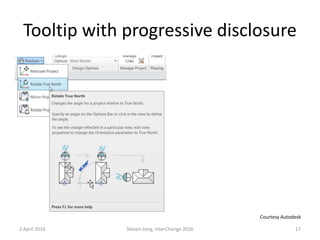 Tooltip with progressive disclosure
2 April 2016 Steven Jong, InterChange 2016 17
Courtesy Autodesk
 