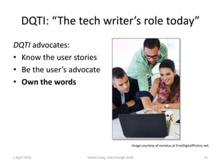 DQTI: “The tech writer’s role today”
DQTI advocates:
• Know the user stories
• Be the user’s advocate
• Own the words
2 April 2016 Steven Jong, InterChange 2016 31
Image courtesy of nenetus at FreeDigitalPhotos.net
 