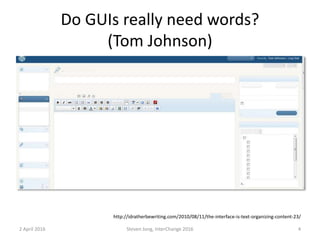 Do GUIs really need words?
(Tom Johnson)
2 April 2016 Steven Jong, InterChange 2016 4
http://idratherbewriting.com/2010/08/11/the-interface-is-text-organizing-content-23/
 