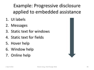Example: Progressive disclosure
applied to embedded assistance
1. UI labels
2. Messages
3. Static text for windows
4. Static text for fields
5. Hover help
6. Window help
7. Online help
2 April 2016 Steven Jong, InterChange 2016 40
 