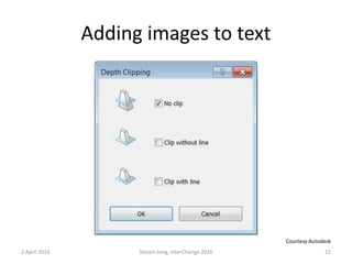 Adding images to text
2 April 2016 Steven Jong, InterChange 2016 22
Courtesy Autodesk
 