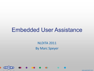 Embedded User Assistance

         NLDITA 2011
        By Marc Speyer




                         www.sperotech.com
 