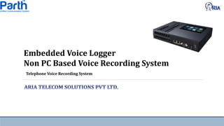 Embedded Voice Logger
Non PC Based Voice Recording System
Telephone Voice Recording System
 