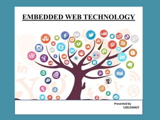 EMBEDDED WEB TECHNOLOGY
Presented by
15815A0427
 