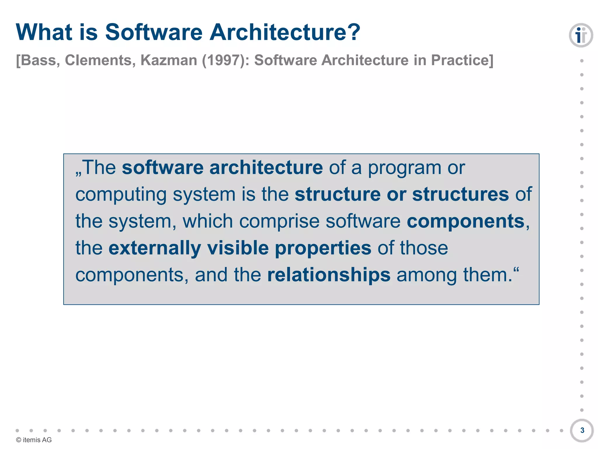 

































































© itemis AG
„The software architecture of a program or
computing system is the structure or structures of
the system, which comprise software components,
the externally visible properties of those
components, and the relationships among them.“
What is Software Architecture?
[Bass, Clements, Kazman (1997): Software Architecture in Practice]
3
 