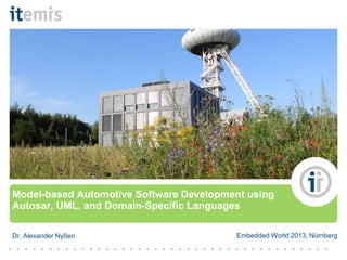 

































































© itemis AG
Model-based Automotive Software Development using
Autosar, UML, and Domain-Specific Languages
Dr. Alexander Nyßen Embedded World 2013, Nürnberg
 