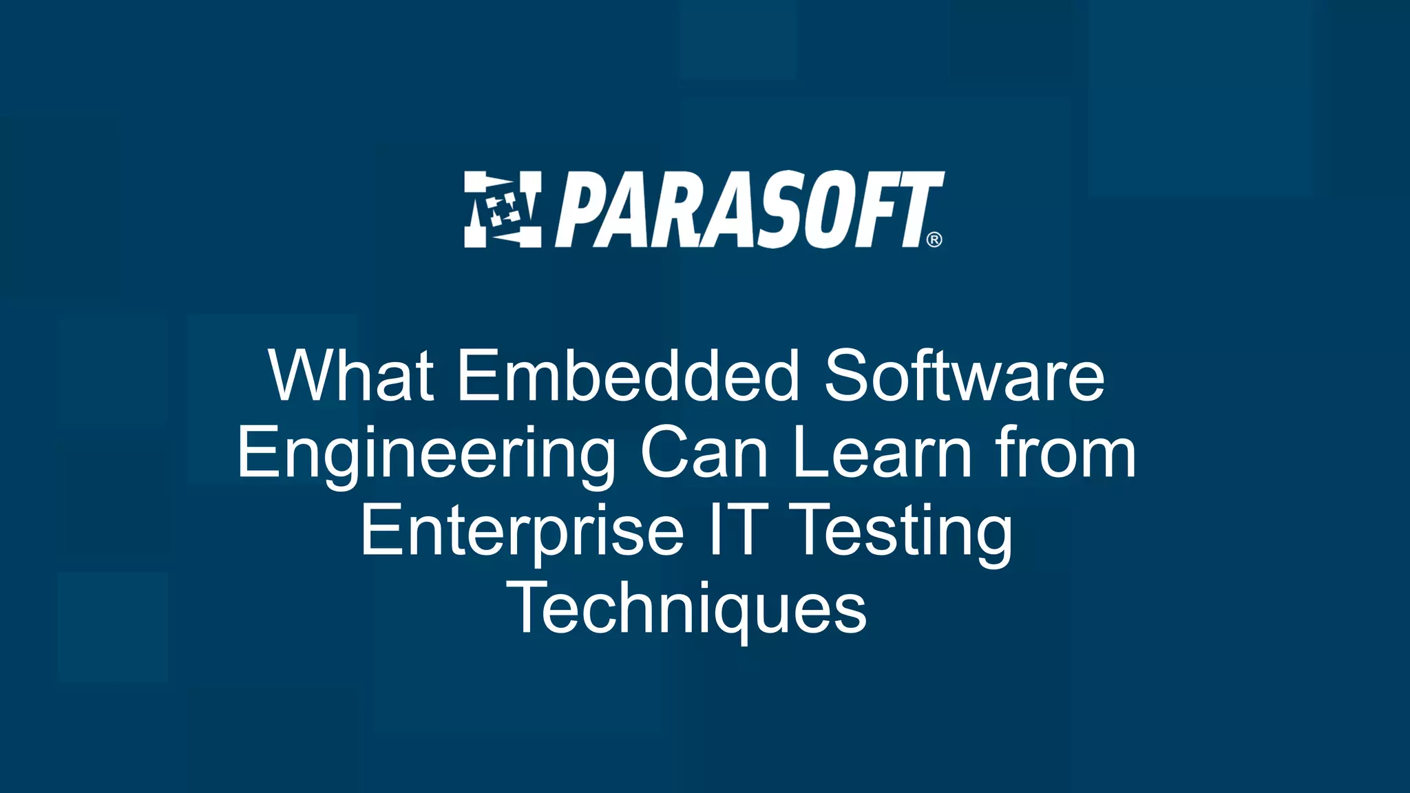 What Embedded Software
Engineering Can Learn from
Enterprise IT Testing
Techniques
 