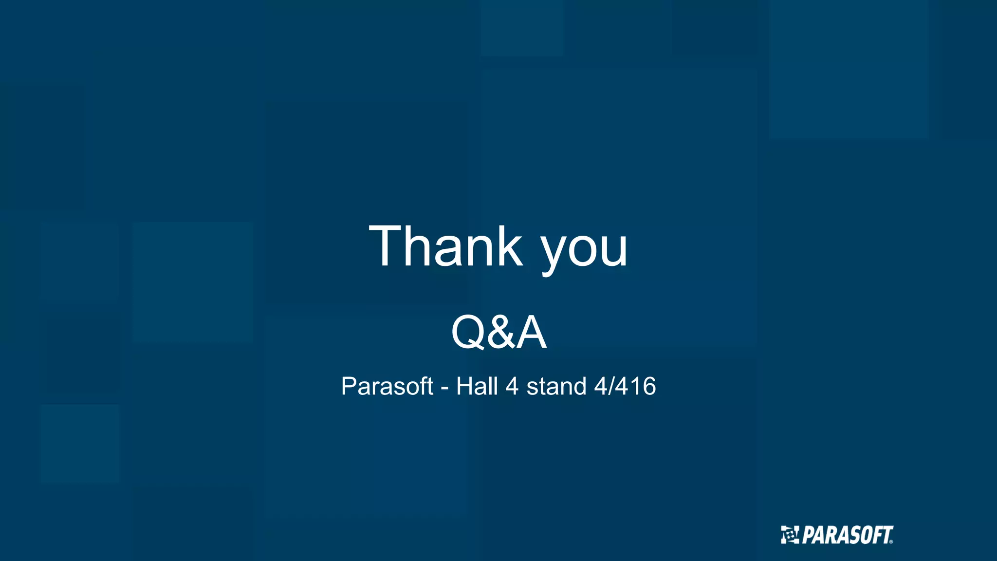 Thank you
Q&A
Parasoft - Hall 4 stand 4/416
 