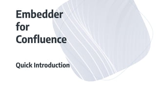 Embedder
for
Conﬂuence
Quick Introduction
 