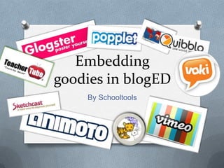 Embedding
goodies in blogED
    By Schooltools
 