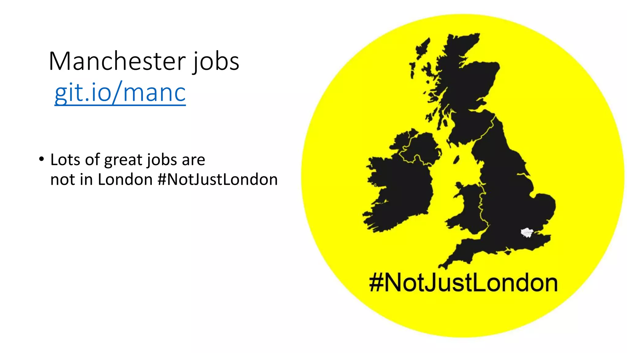 Manchester jobs
git.io/manc
• Lots of great jobs are
not in London #NotJustLondon
 