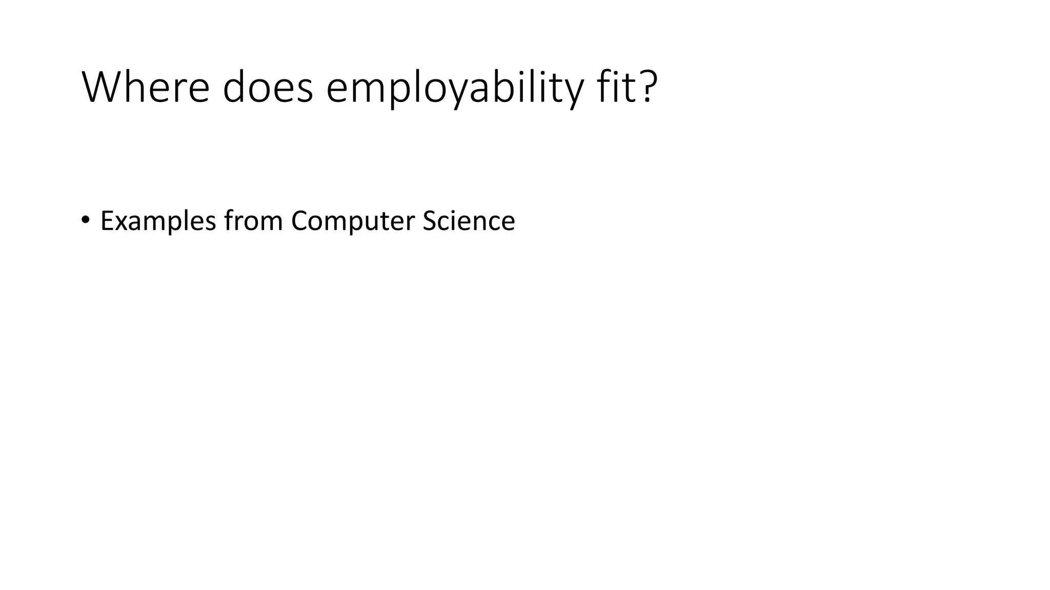 Where does employability fit?
• Examples from Computer Science
 