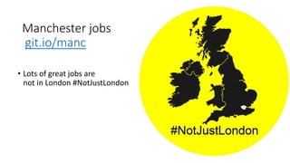 Manchester jobs
git.io/manc
• Lots of great jobs are
not in London #NotJustLondon
 